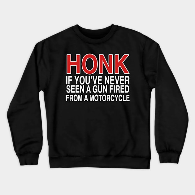 HONK IF YOU’VE NEVER SEEN A GUN FIRED FROM A MOTORCYCLE Crewneck Sweatshirt by TheCosmicTradingPost